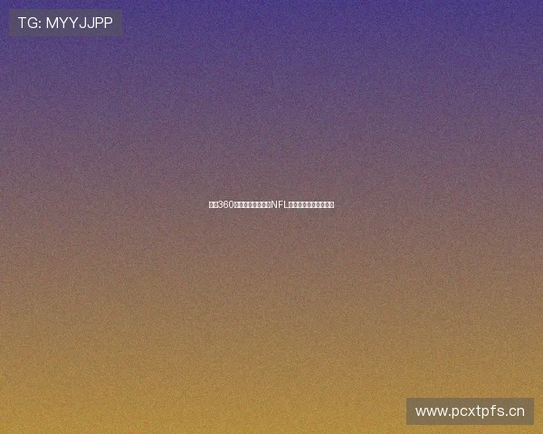 雨燕360体育提供免费直播NFL赛事精彩瞬间实时跟踪